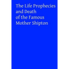 The Life Prophecies and Death of the Famous Mother Shipton - Paperback