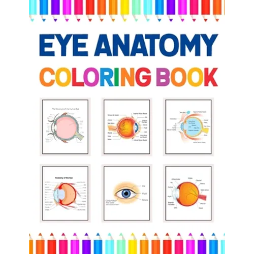 Eye Anatomy Coloring Book: Human Eye Coloring & Activity Book for Kids. An Entertaining And Instructive Guide To The Human Eye. Human Eye Anatomy - Paperback