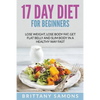 17 Day Diet For Beginners: Lose Weight, Lose Body Fat, Get Flat Belly and Slim Body in a Healthy Way Fast - Paperback