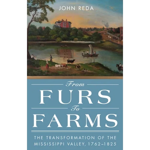 From Furs to Farms: The Transformation of the Mississippi Valley, 1762-1825 - Paperback
