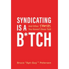 Syndicating Is a B*tch: And Other Truths You Haven't Been Told - Hardcover