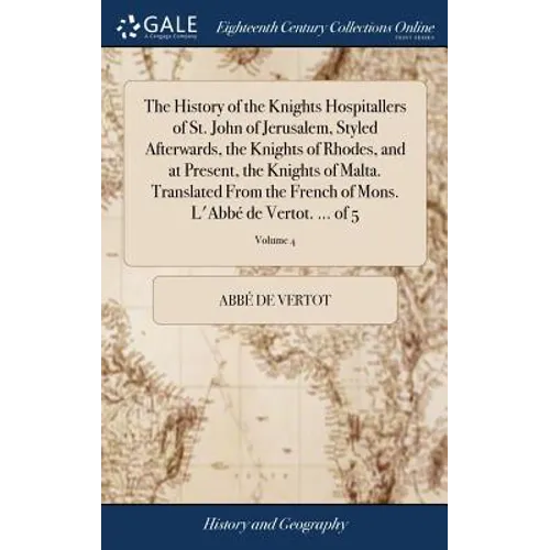 The History of the Knights Hospitallers of St. John of Jerusalem, Styled Afterwards, the Knights of Rhodes, and at Present, the Knights of Malta. Tran - Hardcover