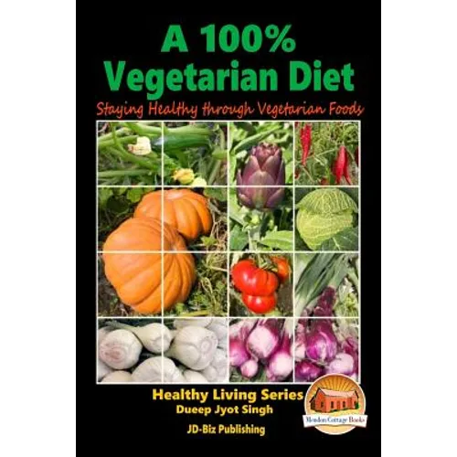 A 100% Vegetarian Diet - Staying Healthy through Vegetarian Foods - Paperback