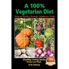 A 100% Vegetarian Diet - Staying Healthy through Vegetarian Foods - Paperback