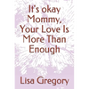 It's okay Mommy, Your Love Is More Than Enough - Paperback