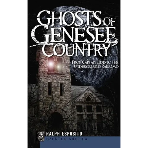 Ghosts of Genesee Country: From Captain Kidd to the Underground Railroad - Hardcover