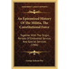 An Epitomized History Of The Militia, The Constitutional Force: Together With The Origin, Periods Of Embodied Service, And Special Services (1906) - Paperback