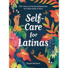 Self-Care for Latinas: 100+ Ways to Prioritize & Rejuvenate Your Mind, Body, & Spirit - Hardcover