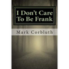 I Don't Care To Be Frank - Paperback