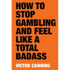 How to Stop Gambling and Feel Like a Total Badass - Paperback