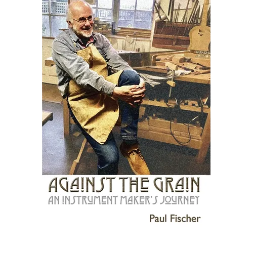 Against the Grain: An Instrument Maker's Journey - Paperback