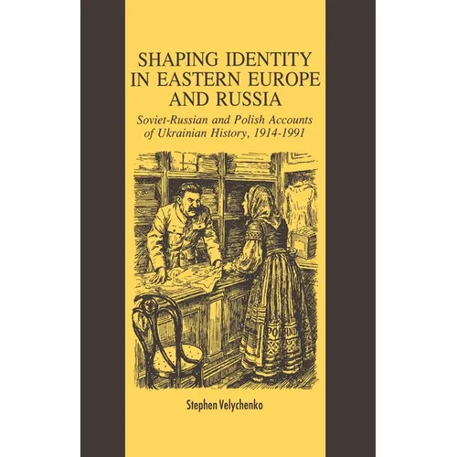 Shaping Identity in Eastern Europe and Russia: Soviet and Polish Accounts of Ukrainian History, 1914-1991 - Paperback