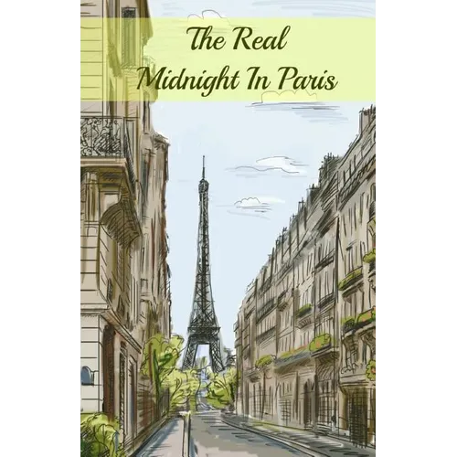 The Real Midnight In Paris: A History of the Expatriate Writers in Paris That Made Up the Lost Generation - Paperback