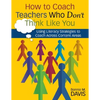 How to Coach Teachers Who Don′t Think Like You: Using Literacy Strategies to Coach Across Content Areas - Paperback