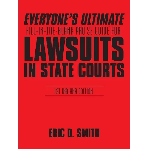 Everyone's Ultimate Fill-in-the-Blank Pro Se Guide for Lawsuits in State Courts: 1st Indiana Edition - Paperback