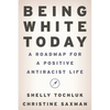 Being White Today: A Roadmap for a Positive Antiracist Life - Hardcover
