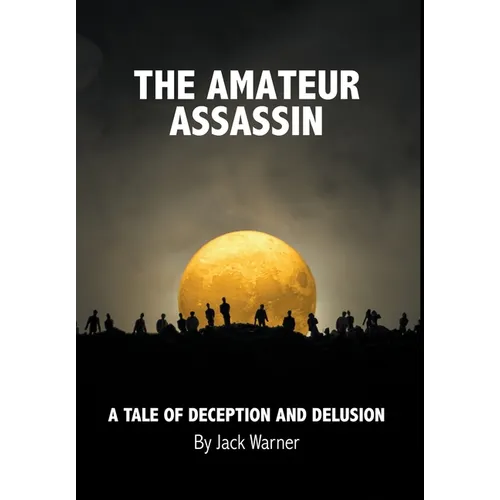 The Amateur Assassin: A Tale of Deception and Delusion - Hardcover