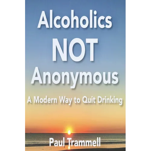 Alcoholics Not Anonymous, a Modern Way to Quit Drinking - Paperback