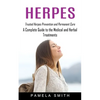 Herpes: Trusted Herpes Prevention and Permanent Cure (A Complete Guide to the Medical and Herbal Treatments) - Paperback