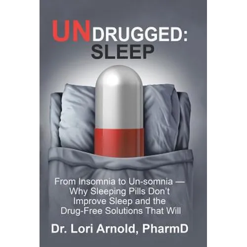 Undrugged: Sleep: From Insomnia to Un-Somnia -- Why Sleeping Pills Don'T Improve Sleep and the Drug-Free Solutions That Will - Hardcover
