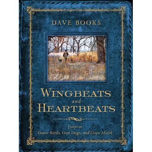 Wingbeats and Heartbeats: Essays on Game Birds, Gun Dogs, and Days Afield - Paperback