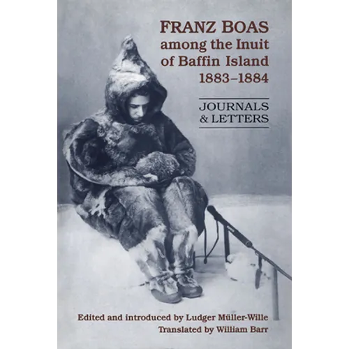 Franz Boas among the Inuit of Baffin Island, 1883-1884: Journals and Letters - Paperback