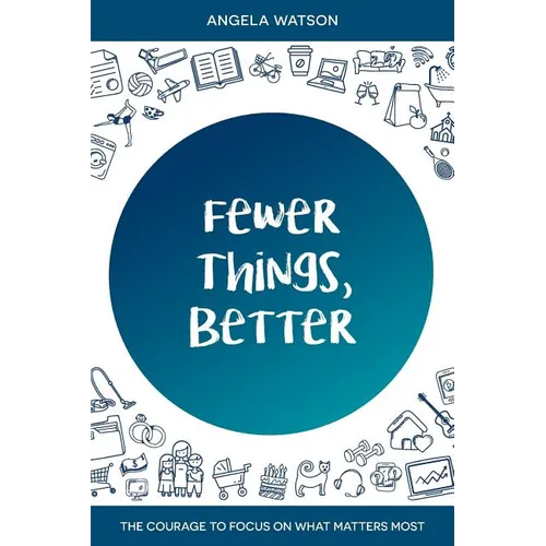Fewer Things, Better: The Courage to Focus on What Matters Most - Paperback