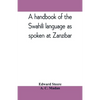 A handbook of the Swahili language as spoken at Zanzibar - Paperback