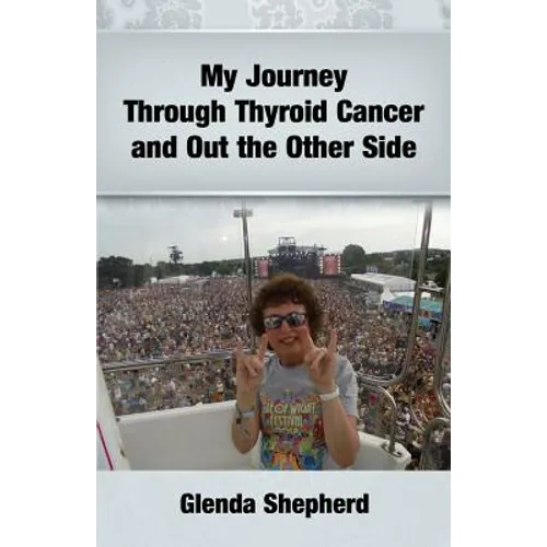 My Journey Through Thyroid Cancer and Out the Other Side: Book 4 in the 'Living With Thyroid Cancer' series - Paperback