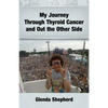 My Journey Through Thyroid Cancer and Out the Other Side: Book 4 in the 'Living With Thyroid Cancer' series - Paperback