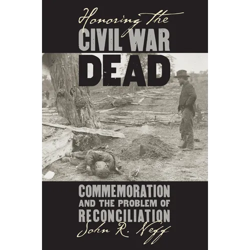 Honoring the Civil War Dead: Commemoration and the Problem of Reconciliation - Paperback