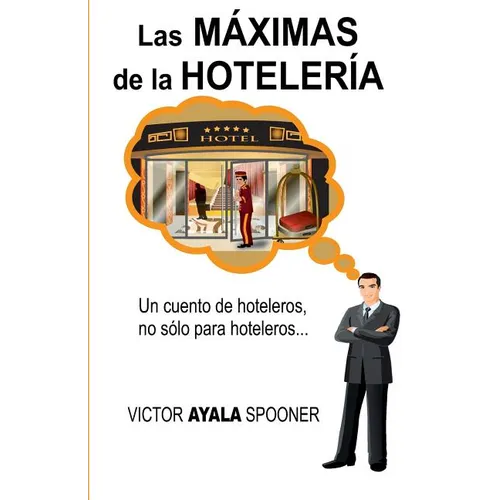 Las Máximas de la Hotelería: Un cuento de hoteleros, no sólo para hoteleros... - Paperback