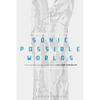 Sonic Possible Worlds: Hearing the Continuum of Sound - Paperback