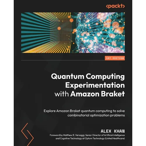 Quantum Computing Experimentation with Amazon Braket: Explore Amazon Braket quantum computing to solve combinatorial optimization problems - Paperback