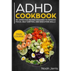 ADHD Cookbook: Main Course - 80+ Effective Recipes Designed to Improve Focus, Self Control and Execution Skills (Autism & Add Friendly Recipes) - Paperback