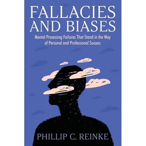 Fallacies and Biases: Mental Processing Failures That Stand in the Way of Personal and Professional Success - Paperback