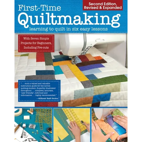 First-Time Quiltmaking, Second Revised & Expanded Edition: Learning to Quilt in Six Easy Lessons - Paperback