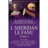 The Collected Supernatural and Weird Fiction of J. Sheridan Le Fanu: Volume 4-Including One Novel, 'The Wyvern Mystery, ' One Novelette, 'Mr. Justice - Paperback
