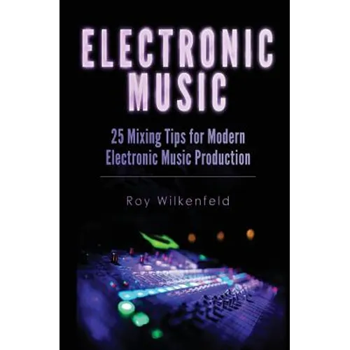 Electronic Music: 25 Mixing Tips for Modern Electronic Music Production - Paperback