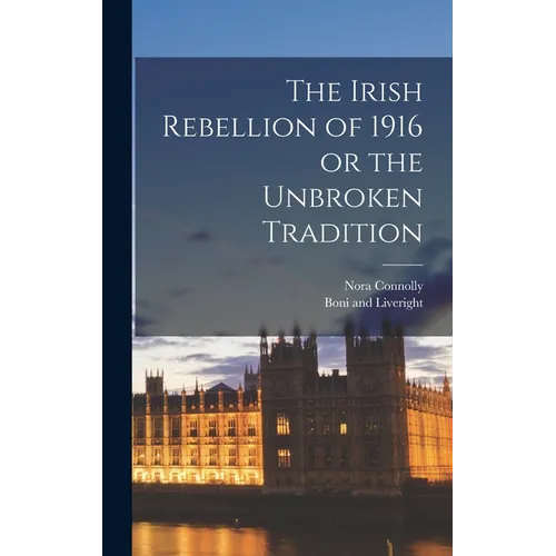 The Irish Rebellion of 1916 or the Unbroken Tradition - Hardcover