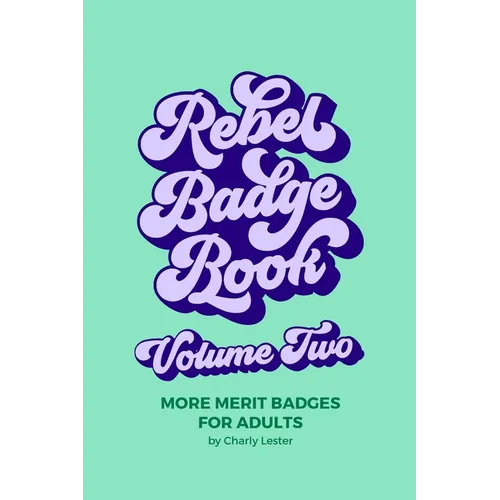 Rebel Badge Book Volume Two: 52 More Merit Badges For Adults - Paperback