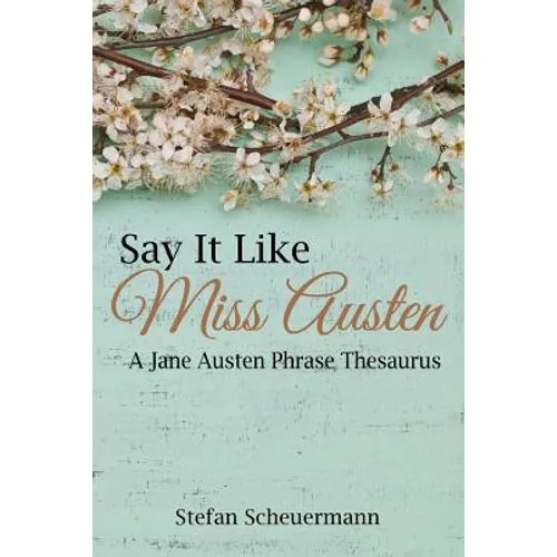 Say It Like Miss Austen: A Jane Austen Phrase Thesaurus - Paperback