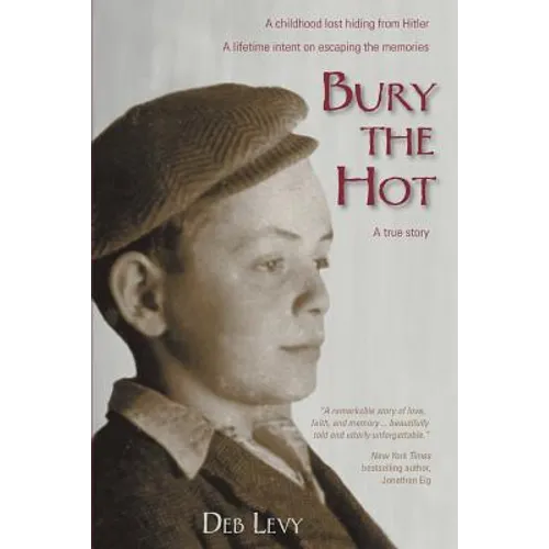 Bury the Hot: A childhood lost hiding from Hitler. A lifetime intent on escaping the memories. A true story. - Paperback