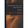 Raymond, or, Life and Death: With Examples of the Evidence for Survial of Memory and Affection After Death - Paperback