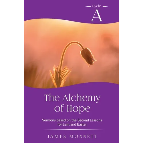 The Alchemy of Hope: Cycle A Sermons Based on the Second Lesson for Lent and Easter - Paperback