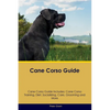 Cane Corso Guide Cane Corso Guide Includes: Cane Corso Training, Diet, Socializing, Care, Grooming, Breeding and More - Paperback
