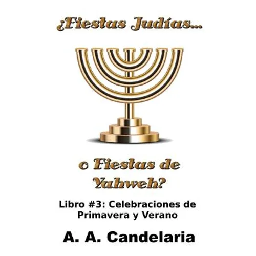 ¿Fiestas Judías o Fiestas de Yahweh? Libro 3: Celebraciones de Primavera y Verano - Paperback