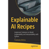 Explainable AI Recipes: Implement Solutions to Model Explainability and Interpretability with Python - Paperback