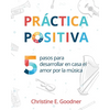 Práctica positiva: 5 pasos para desarrollar en casa el amor por la música - Paperback