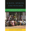 X-Rays, Spirits, and Witches: Understanding Health and Illness in Ethnographic Context - Paperback